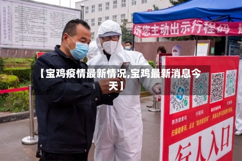 【宝鸡疫情最新情况,宝鸡最新消息今天】-第3张图片